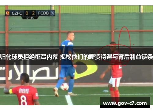 归化球员拒绝征召内幕 揭秘他们的薪资待遇与背后利益链条